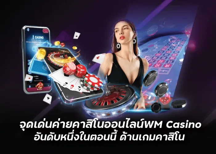 จุดเด่นค่ายคาสิโนออนไลน์WM Casino อันดับหนึ่งในตอนนี้ ด้านเกมคาสิโน