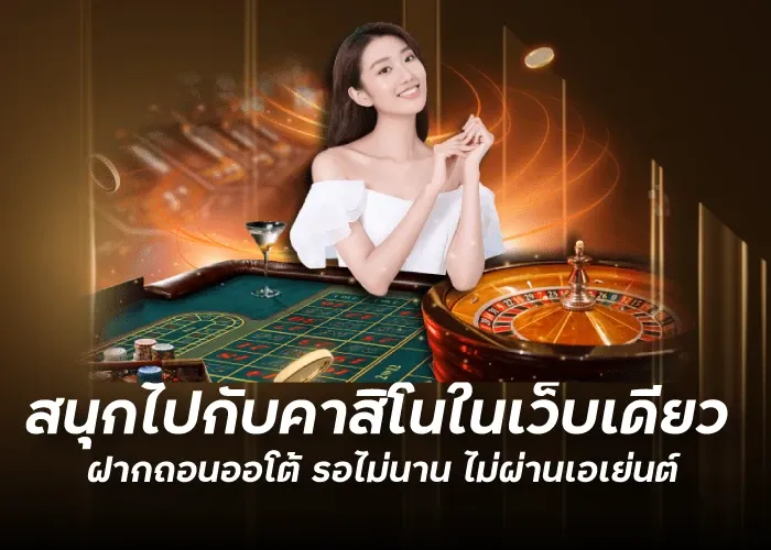 สนุกไปกับคาสิโนในเว็บเดียว ฝากถอนออโต้ รอไม่นาน ไม่ผ่านเอเย่นต์